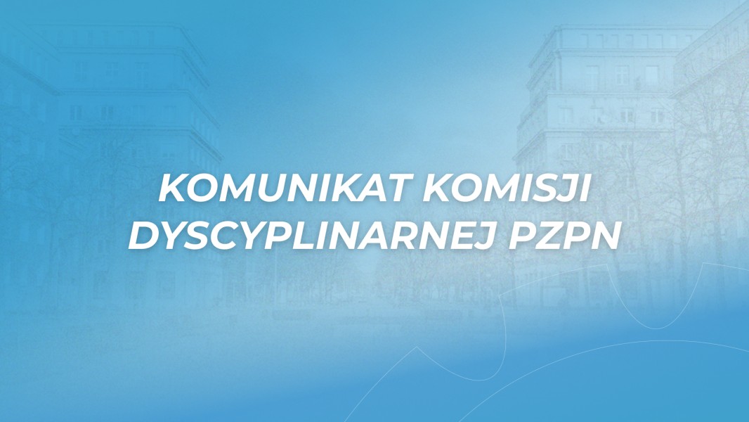 Komunikat: decyzja Komisji Dyscyplinarnej PZPN Komunikat: decyzja Komisji Dyscyplinarnej PZPN